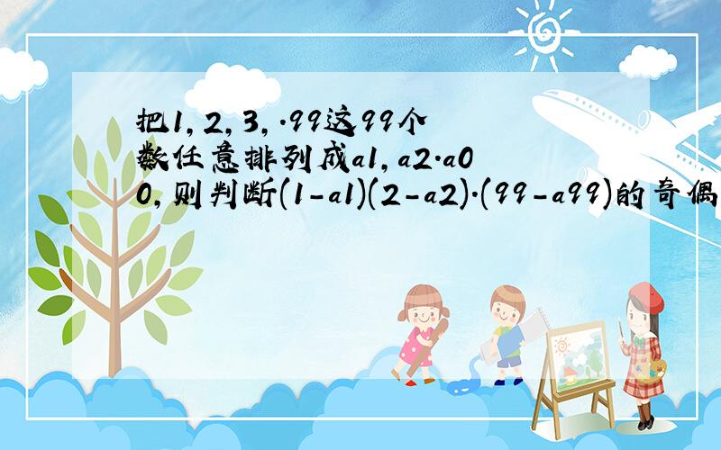 把1,2,3,.99这99个数任意排列成a1,a2.a00,则判断(1-a1)(2-a2).(99-a99)的奇偶性