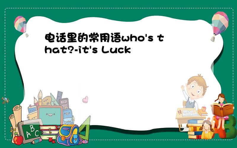 电话里的常用语who's that?-it's Luck