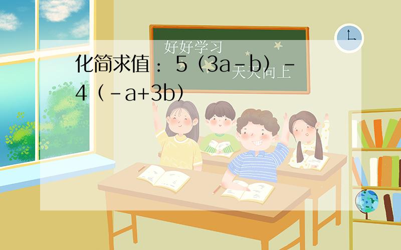 化简求值： 5（3a-b）-4（-a+3b）