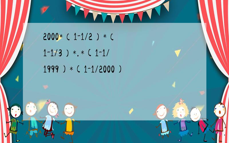 2000*（1-1/2）*（1-1/3）*.*(1-1/1999)*(1-1/2000)