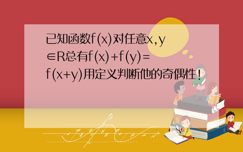 已知函数f(x)对任意x,y∈R总有f(x)+f(y)=f(x+y)用定义判断他的奇偶性!