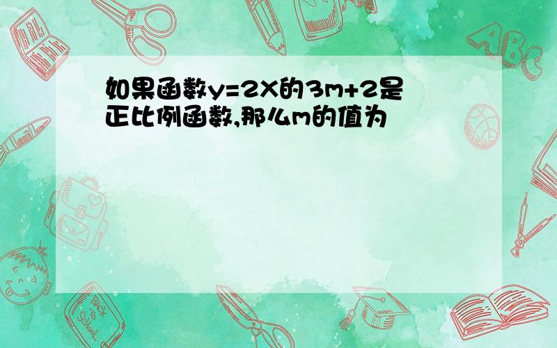 如果函数y=2X的3m+2是正比例函数,那么m的值为