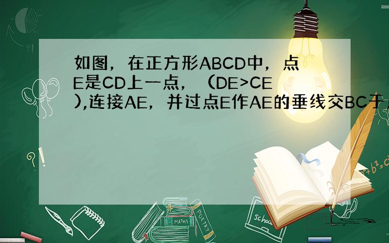 如图，在正方形ABCD中，点E是CD上一点，（DE>CE),连接AE，并过点E作AE的垂线交BC于点F，若AB=9，BF