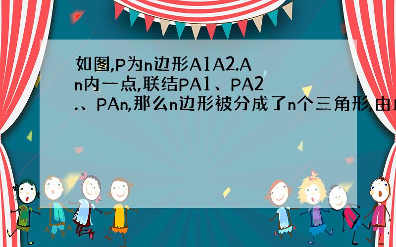 如图,P为n边形A1A2.An内一点,联结PA1、PA2.、PAn,那么n边形被分成了n个三角形,由此推理出n边形的内角