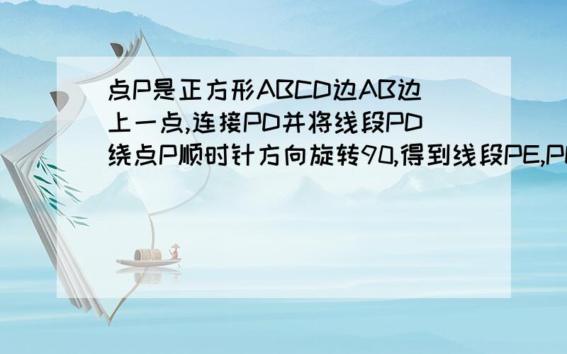 点P是正方形ABCD边AB边上一点,连接PD并将线段PD绕点P顺时针方向旋转90,得到线段PE,PE交BC于点F,连接B