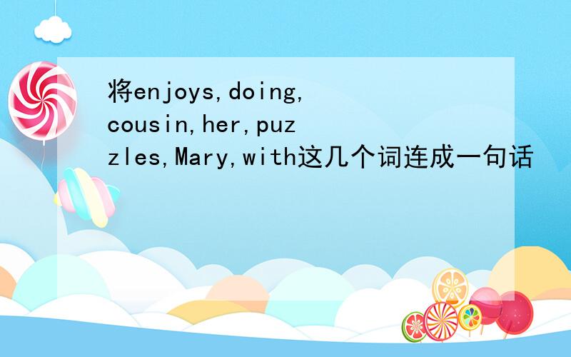 将enjoys,doing,cousin,her,puzzles,Mary,with这几个词连成一句话