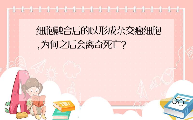 细胞融合后的以形成杂交瘤细胞,为何之后会离奇死亡?