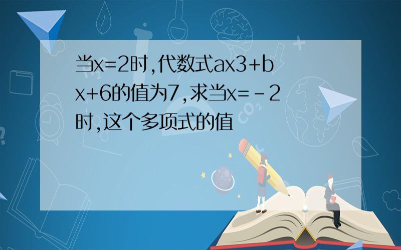 当x=2时,代数式ax3+bx+6的值为7,求当x=-2时,这个多项式的值