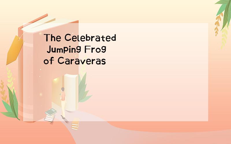 The Celebrated Jumping Frog of Caraveras