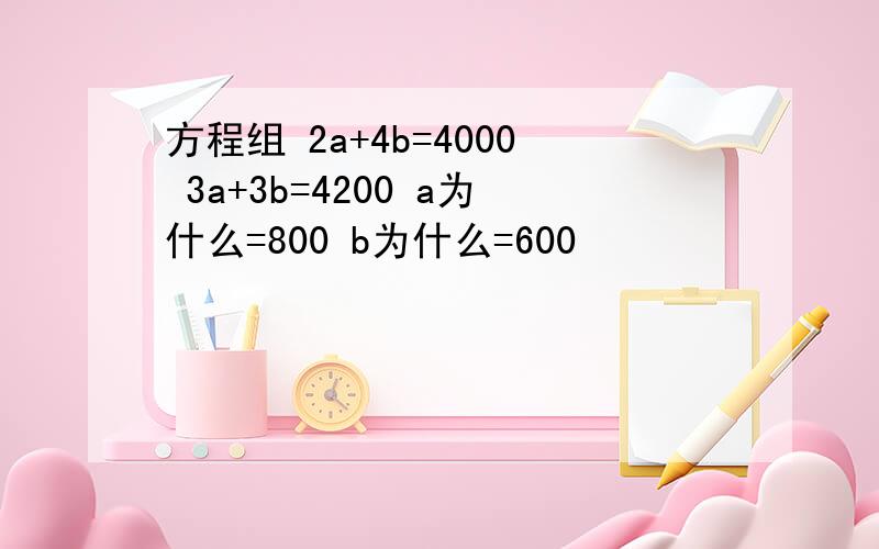 方程组 2a+4b=4000 3a+3b=4200 a为什么=800 b为什么=600