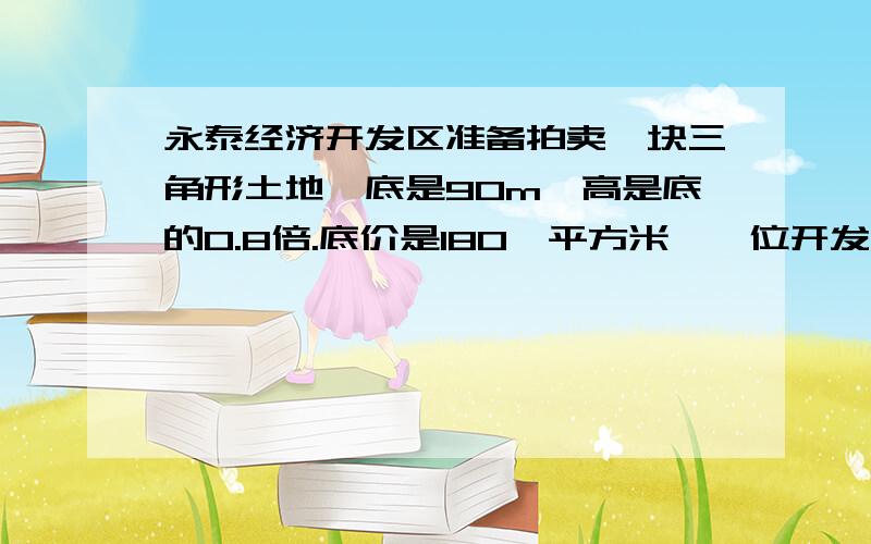 永泰经济开发区准备拍卖一块三角形土地,底是90m,高是底的0.8倍.底价是180一平方米,一位开发商准备用60万元买下这