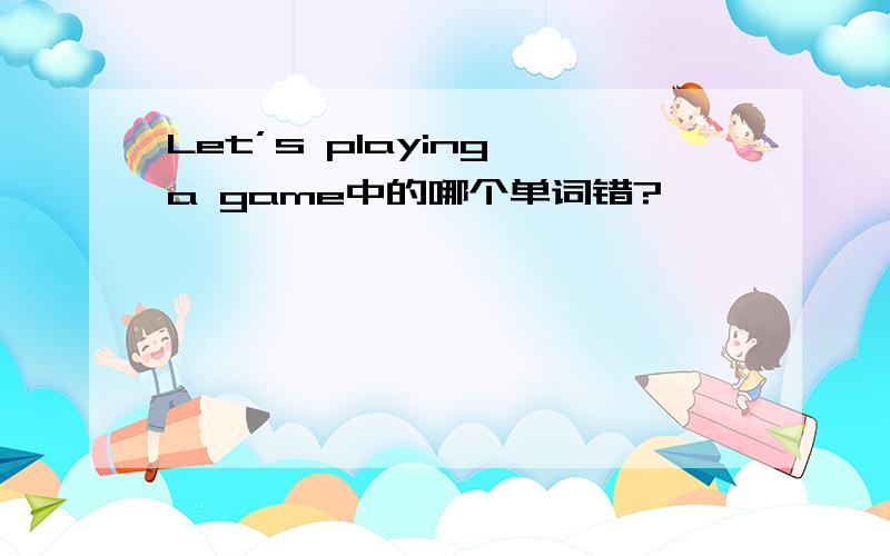 Let’s playing a game中的哪个单词错?