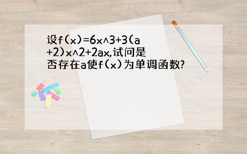 设f(x)=6x∧3+3(a+2)x∧2+2ax,试问是否存在a使f(x)为单调函数?