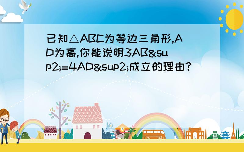 已知△ABC为等边三角形,AD为高,你能说明3AB²=4AD²成立的理由?