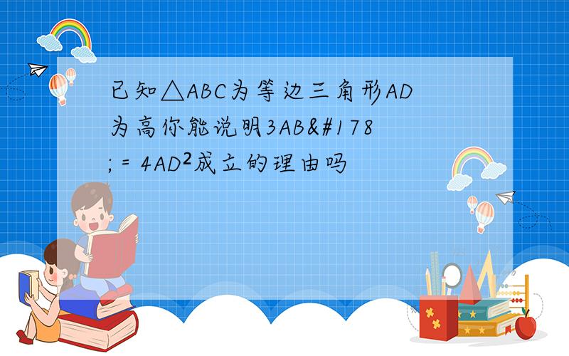 已知△ABC为等边三角形AD为高你能说明3AB²＝4AD²成立的理由吗