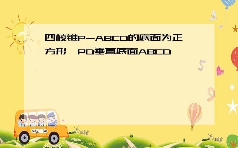 四棱锥P-ABCD的底面为正方形,PD垂直底面ABCD