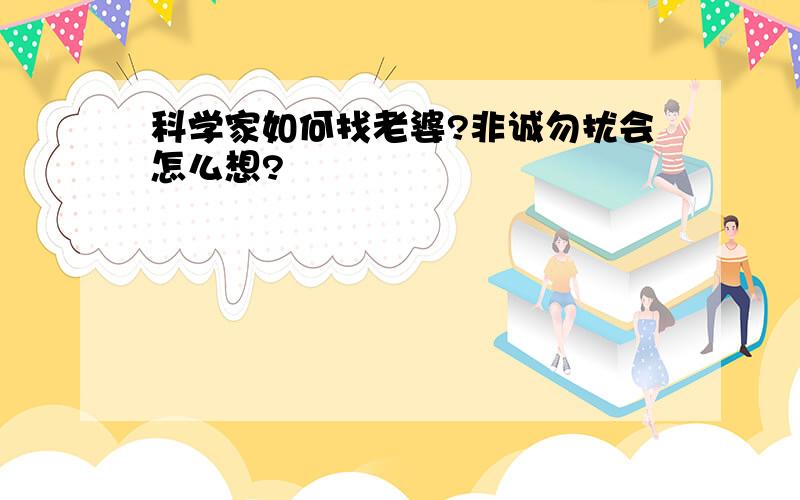 科学家如何找老婆?非诚勿扰会怎么想?