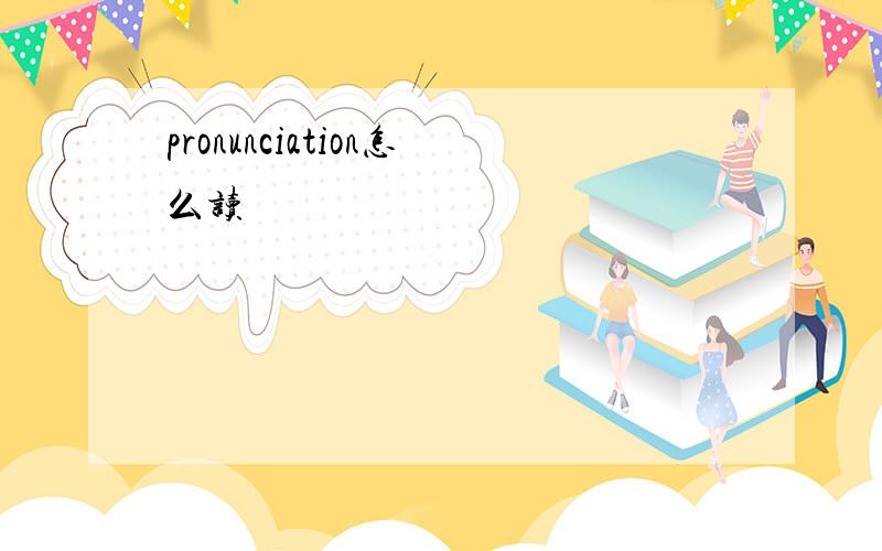 pronunciation怎么读