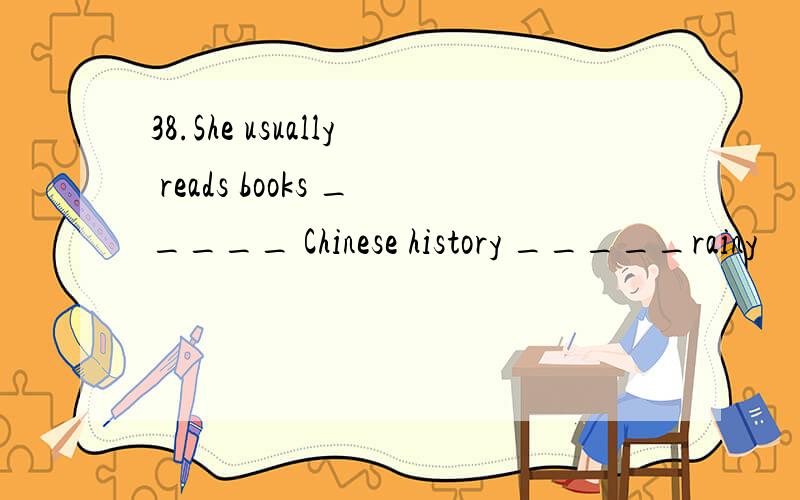 38.She usually reads books _____ Chinese history _____rainy