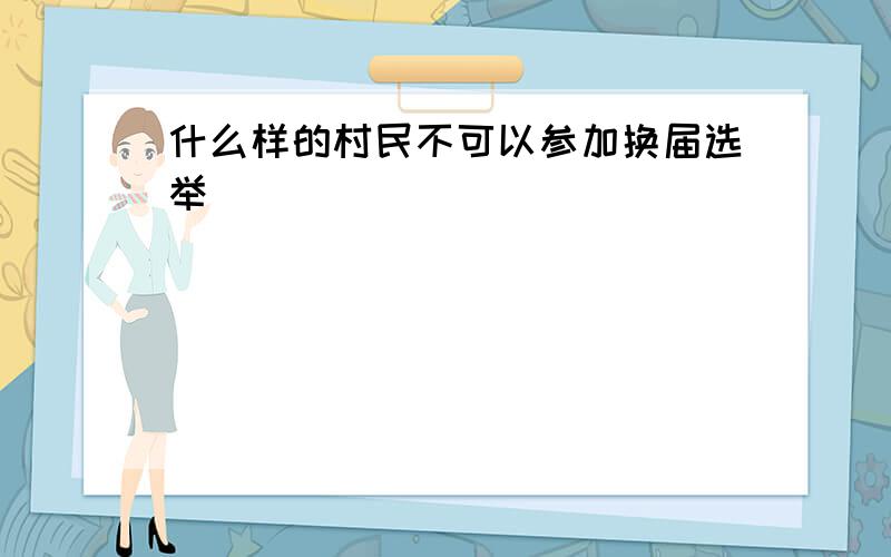 什么样的村民不可以参加换届选举