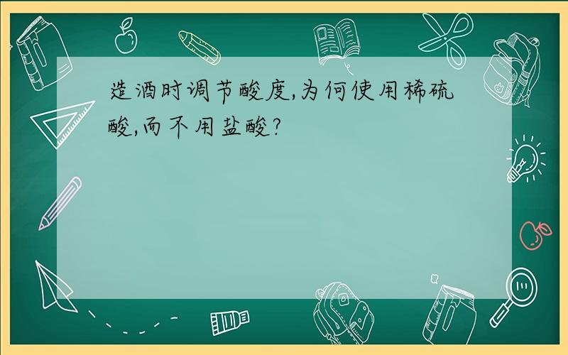 造酒时调节酸度,为何使用稀硫酸,而不用盐酸?