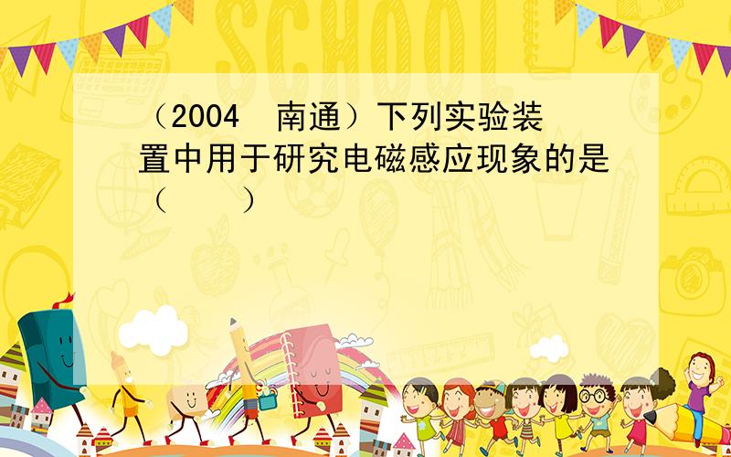 （2004•南通）下列实验装置中用于研究电磁感应现象的是（　　）