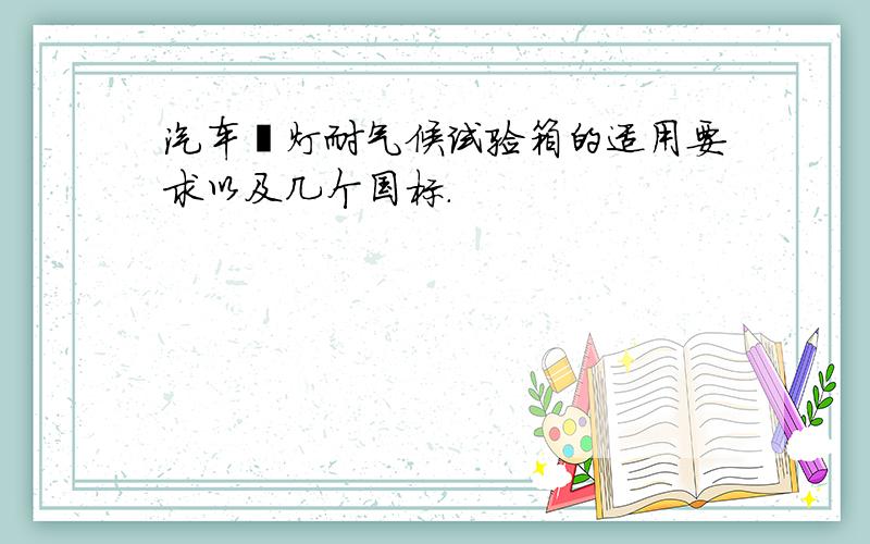 汽车氙灯耐气候试验箱的适用要求以及几个国标.