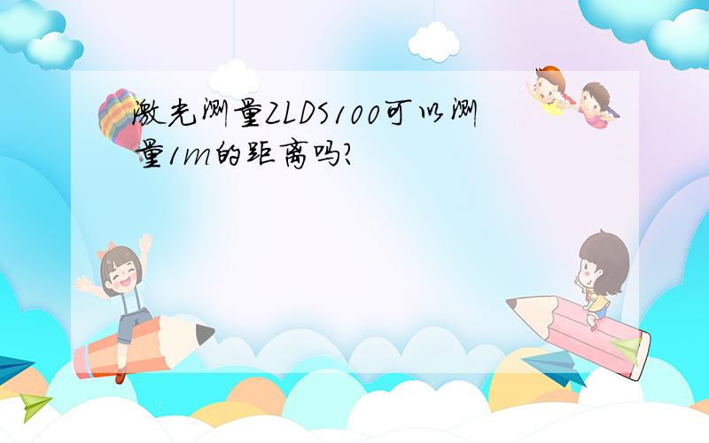 激光测量ZLDS100可以测量1m的距离吗?