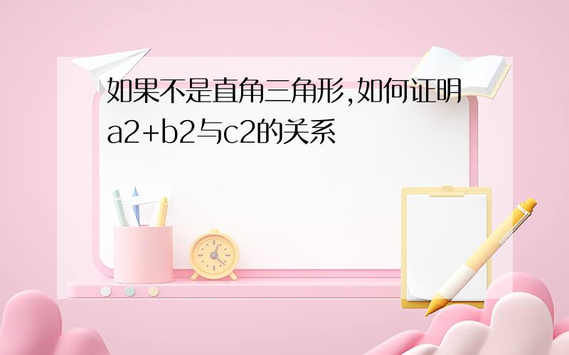 如果不是直角三角形,如何证明a2+b2与c2的关系