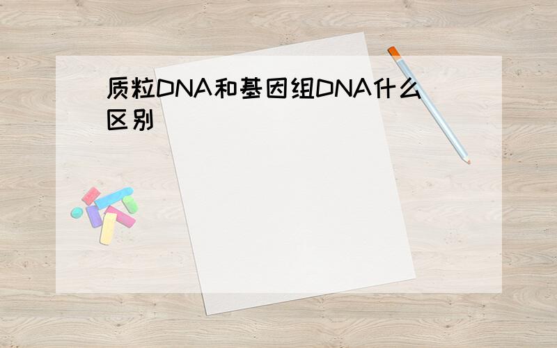 质粒DNA和基因组DNA什么区别