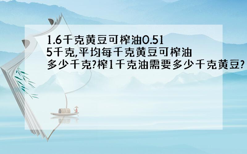 1.6千克黄豆可榨油0.515千克,平均每千克黄豆可榨油多少千克?榨1千克油需要多少千克黄豆?（