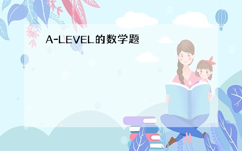 A-LEVEL的数学题