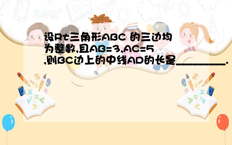 设Rt三角形ABC 的三边均为整数,且AB=3,AC=5,则BC边上的中线AD的长是_________.