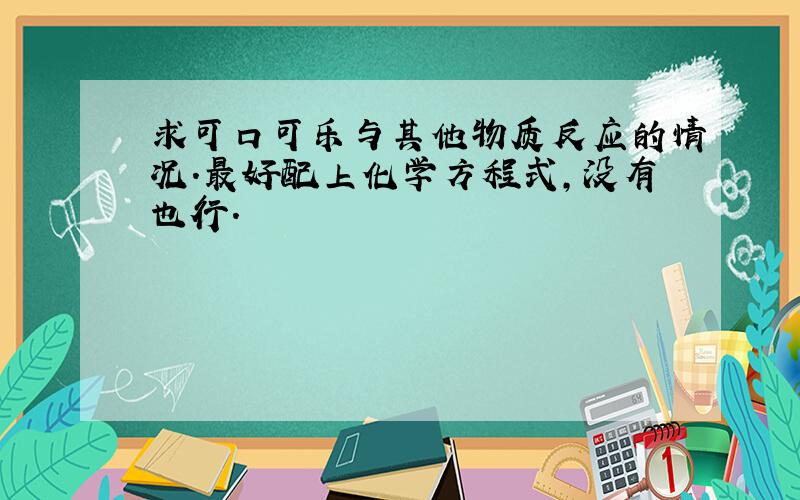 求可口可乐与其他物质反应的情况.最好配上化学方程式,没有也行.