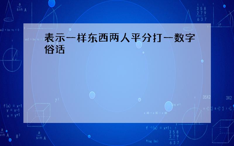 表示一样东西两人平分打一数字俗话