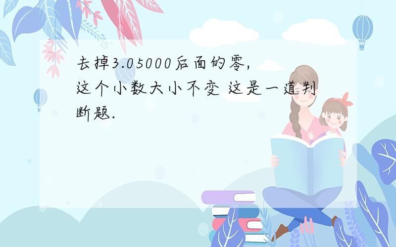 去掉3.05000后面的零,这个小数大小不变 这是一道判断题.