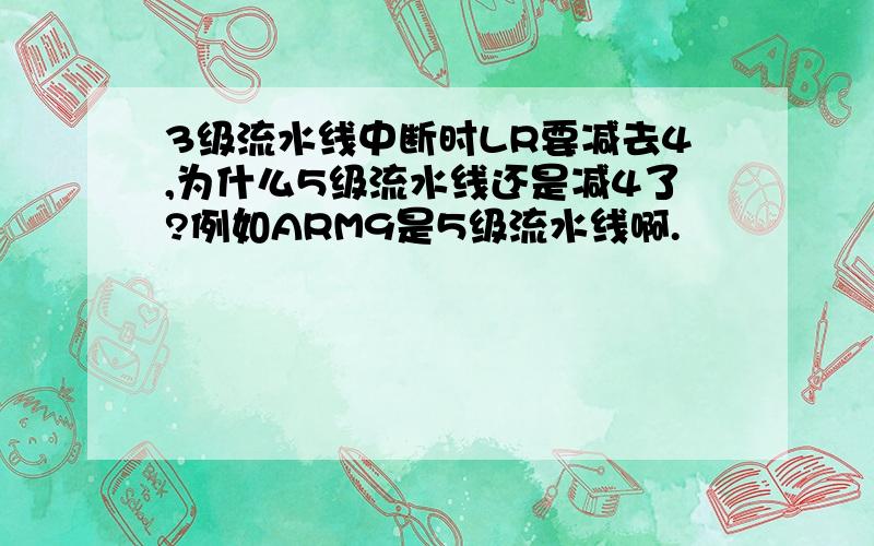 3级流水线中断时LR要减去4,为什么5级流水线还是减4了?例如ARM9是5级流水线啊.