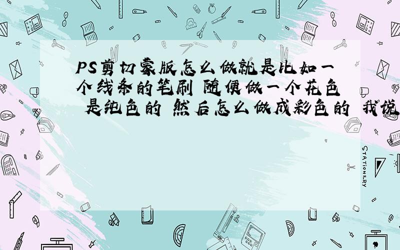 PS剪切蒙版怎么做就是比如一个线条的笔刷 随便做一个花色 是纯色的 然后怎么做成彩色的 我说的是用蒙版做 不用渐变 如图