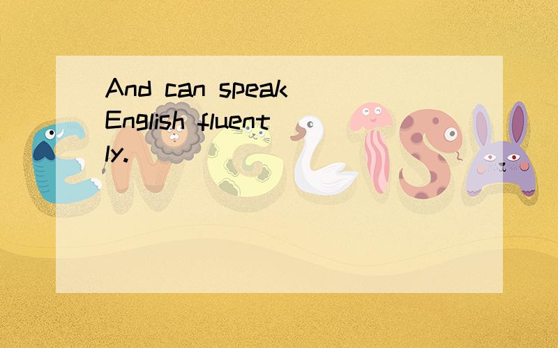 And can speak English fluently.