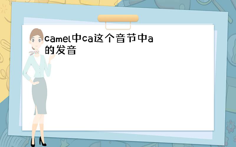 camel中ca这个音节中a的发音