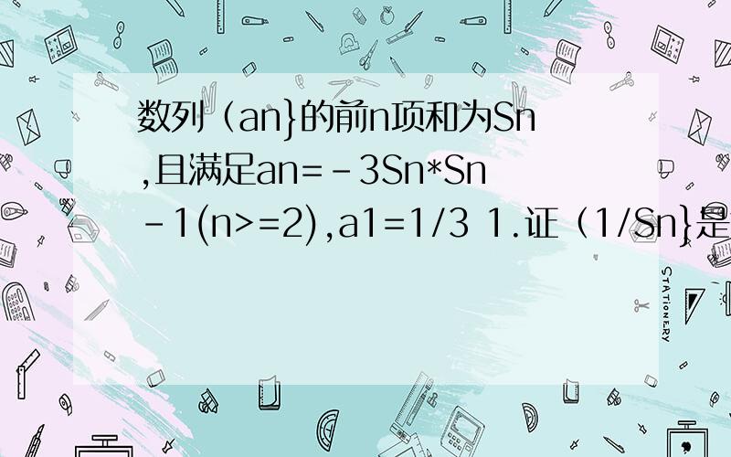 数列（an}的前n项和为Sn,且满足an=-3Sn*Sn-1(n>=2),a1=1/3 1.证（1/Sn}是等差数列