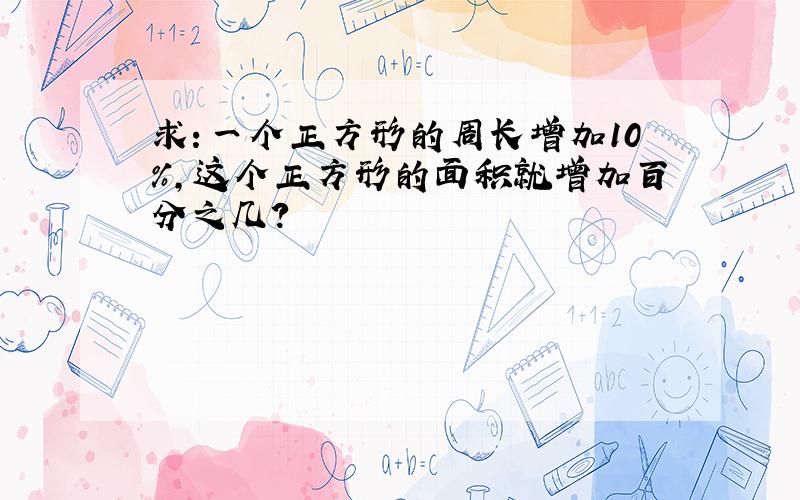 求：一个正方形的周长增加10%,这个正方形的面积就增加百分之几?