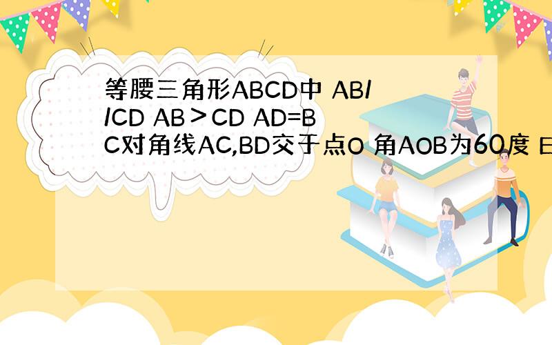 等腰三角形ABCD中 AB//CD AB＞CD AD=BC对角线AC,BD交于点O 角AOB为60度 E F M 为OD