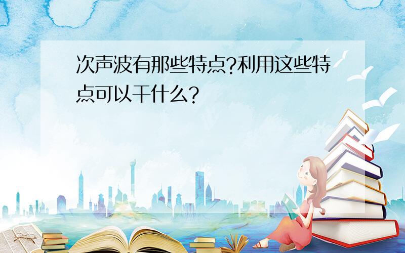 次声波有那些特点?利用这些特点可以干什么?