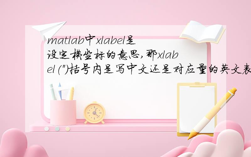 matlab中xlabel是设定横坐标的意思,那xlabel('')括号内是写中文还是对应量的英文表示法