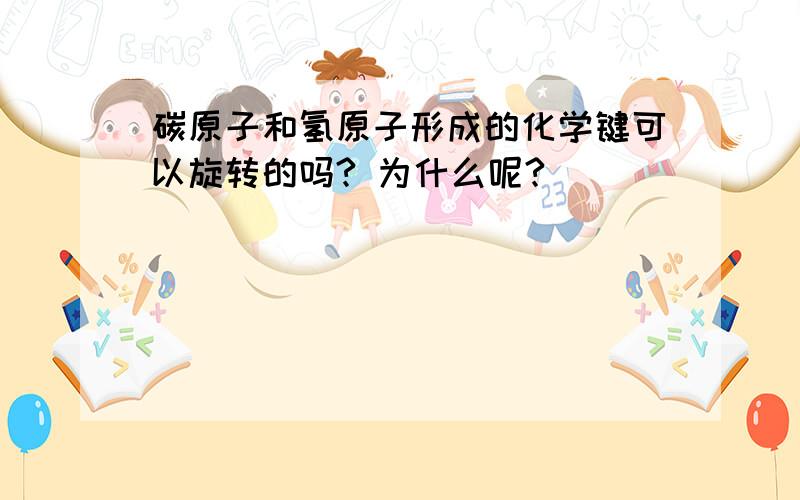 碳原子和氢原子形成的化学键可以旋转的吗? 为什么呢?