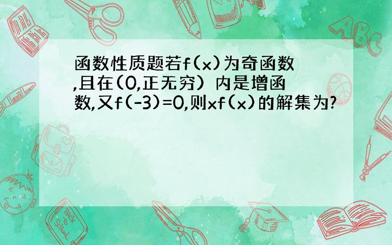 函数性质题若f(x)为奇函数,且在(0,正无穷）内是增函数,又f(-3)=0,则xf(x)的解集为?