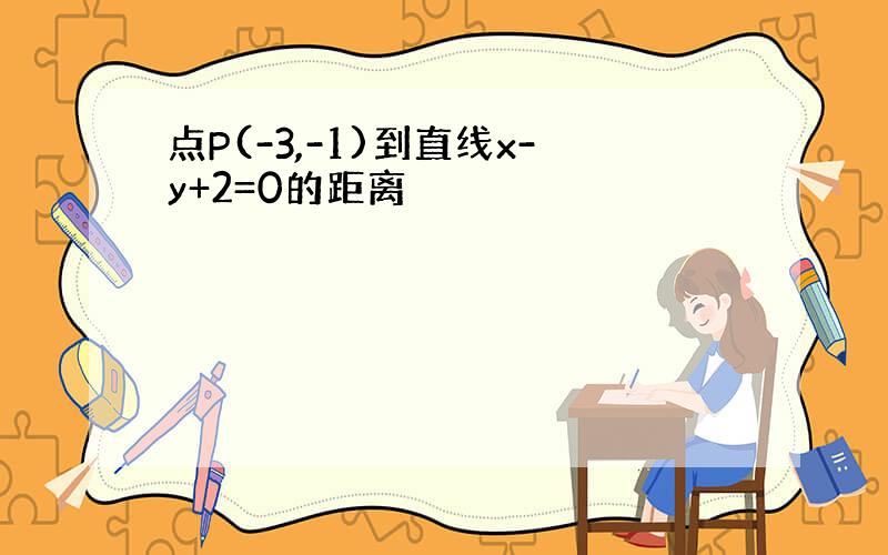 点P(-3,-1)到直线x-y+2=0的距离