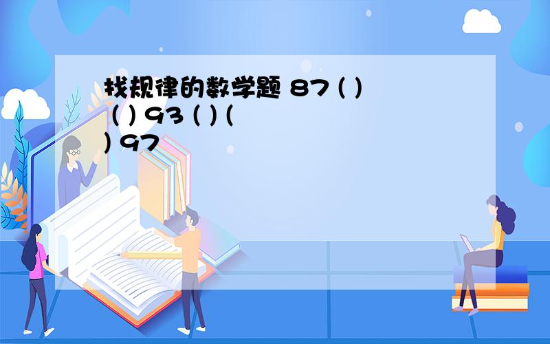 找规律的数学题 87 ( ) ( ) 93 ( ) ( ) 97