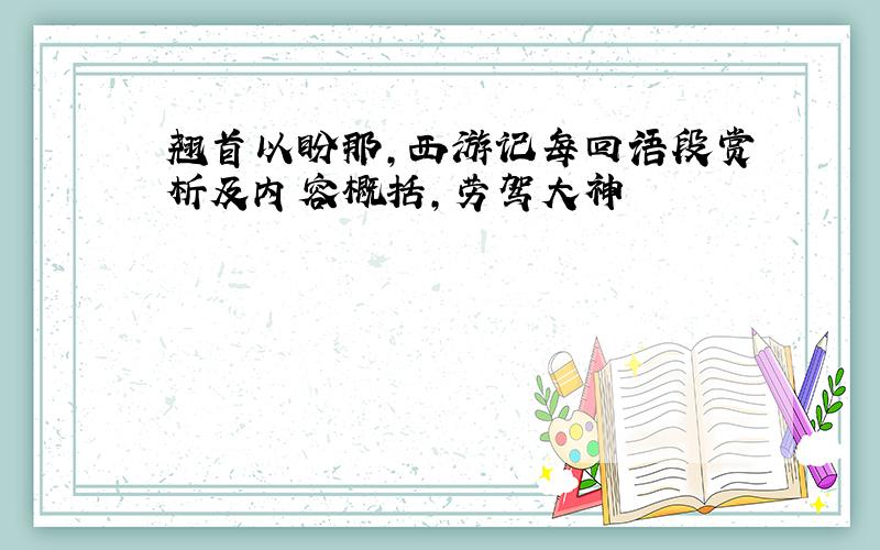 翘首以盼那,西游记每回语段赏析及内容概括,劳驾大神